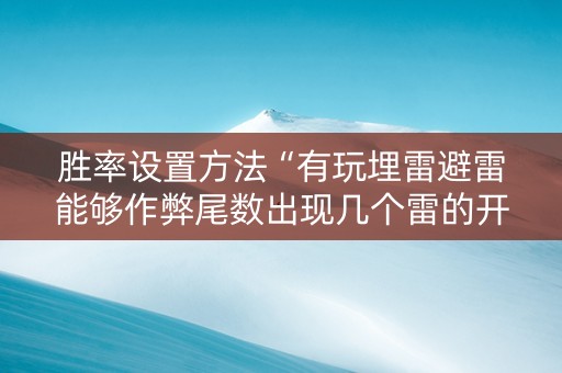 胜率设置方法“有玩埋雷避雷能够作弊尾数出现几个雷的开挂”（详细透视教程）-哔哩哔哩