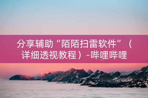 分享辅助“陌陌扫雷软件”（详细透视教程）-哔哩哔哩