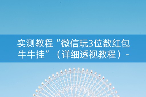 详细阅读:实测教程“微信玩3位数红包牛牛挂”(详细透视教程)-哔哩哔哩 实测教程“微信玩3位数红包牛牛挂”(详细透视教程)-哔哩哔哩
