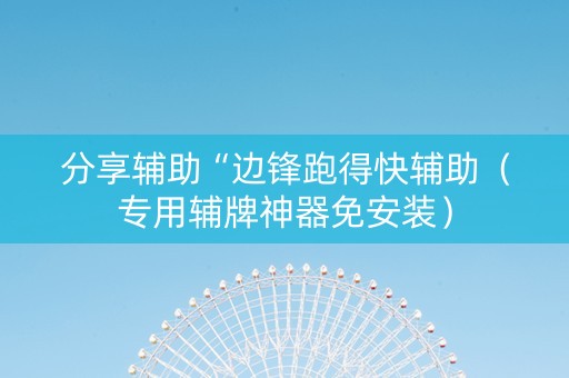 分享辅助“边锋跑得快辅助（专用辅牌神器免安装）