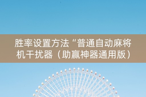 胜率设置方法“普通自动麻将机干扰器（助赢神器通用版）