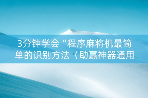 3分钟学会“程序麻将机最简单的识别方法（助赢神器通用版）