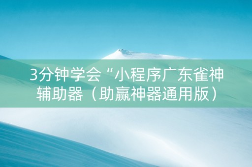 3分钟学会“小程序广东雀神辅助器（助赢神器通用版）