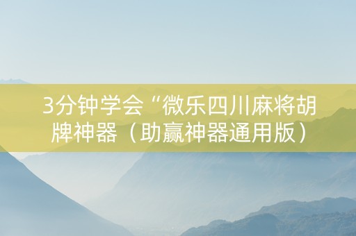3分钟学会“微乐四川麻将胡牌神器（助赢神器通用版）