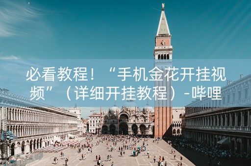 必看教程！“手机金花开挂视频”（详细开挂教程）-哔哩哔哩