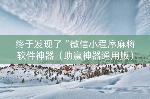 终于发现了“微信小程序麻将软件神器（助赢神器通用版）