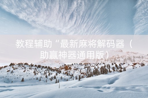 教程辅助“最新麻将解码器（助赢神器通用版）