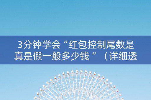 3分钟学会“红包控制尾数是真是假一般多少钱 ”（详细透视教程）-哔哩哔哩