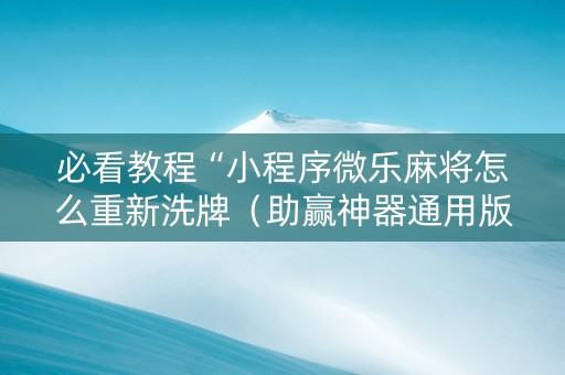 必看教程“小程序微乐麻将怎么重新洗牌（助赢神器通用版）