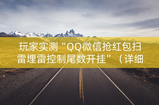 玩家实测“QQ微信抢红包扫雷埋雷控制尾数开挂”（详细透视教程）-哔哩哔哩