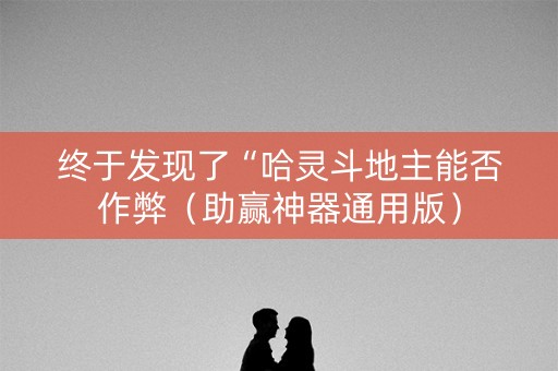 终于发现了“哈灵斗地主能否作弊（助赢神器通用版）
