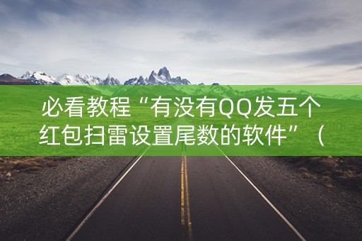 必看教程“有没有QQ发五个红包扫雷设置尾数的软件”（详细透视教程）-哔哩哔哩