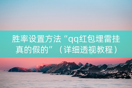 胜率设置方法“qq红包埋雷挂真的假的”（详细透视教程）-哔哩哔哩