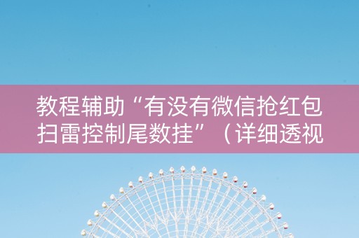 教程辅助“有没有微信抢红包扫雷控制尾数挂”（详细透视教程）-哔哩哔哩
