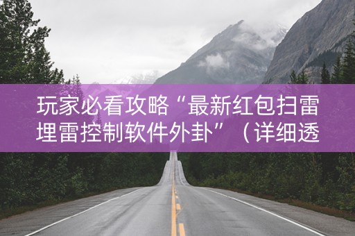 详细阅读:玩家必看攻略“最新红包扫雷埋雷控制软件外卦”(详细透视教程)-哔哩哔哩 玩家必看攻略“最新红包扫雷埋雷控制软件外卦”(详细透视教程)-哔哩哔哩