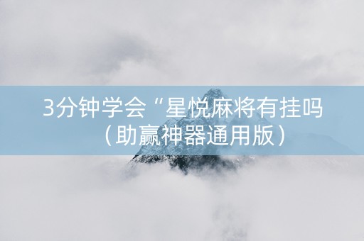 详细阅读:3分钟学会“星悦麻将有挂吗(助赢神器通用版) 3分钟学会“星悦麻将有挂吗(助赢神器通用版)
