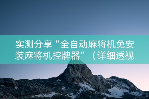 实测分享“全自动麻将机免安装麻将机控牌器”（详细透视教程）-哔哩哔哩