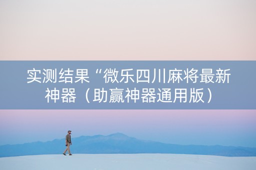 实测结果“微乐四川麻将最新神器（助赢神器通用版）