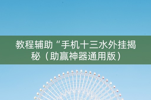 教程辅助“手机十三水外挂揭秘（助赢神器通用版）