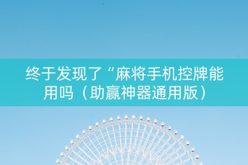 终于发现了“麻将手机控牌能用吗（助赢神器通用版）