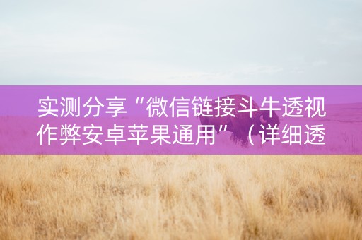 实测分享“微信链接斗牛透视作弊安卓苹果通用”（详细透视教程）-哔哩哔哩