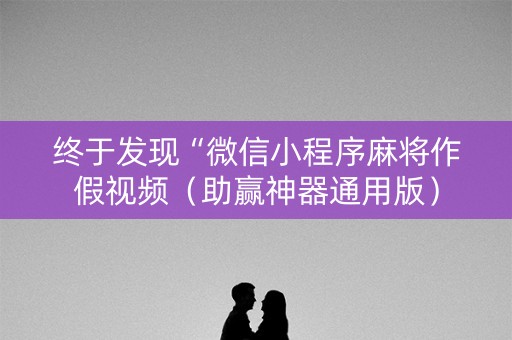终于发现“微信小程序麻将作假视频（助赢神器通用版）