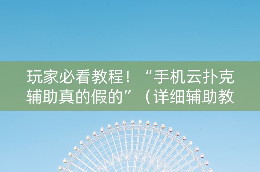 玩家必看教程！“手机云扑克辅助真的假的”（详细辅助教程）-哔哩哔哩