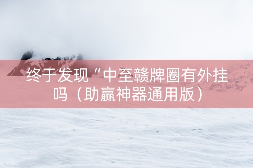 终于发现“中至赣牌圈有外挂吗（助赢神器通用版）