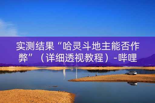 实测结果“哈灵斗地主能否作弊”（详细透视教程）-哔哩哔哩