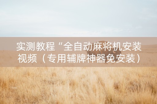 实测教程“全自动麻将机安装视频（专用辅牌神器免安装）