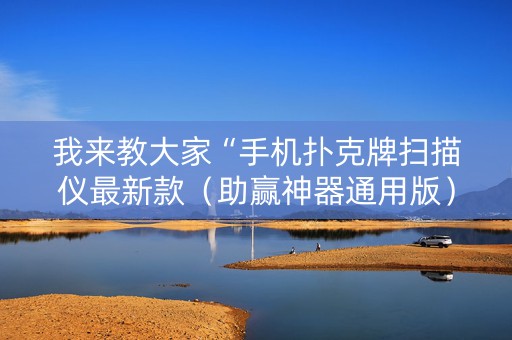 我来教大家“手机扑克牌扫描仪最新款（助赢神器通用版）