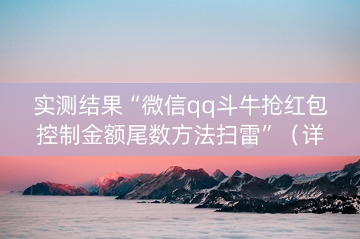 实测结果“微信qq斗牛抢红包控制金额尾数方法扫雷”（详细透视教程）-哔哩哔哩