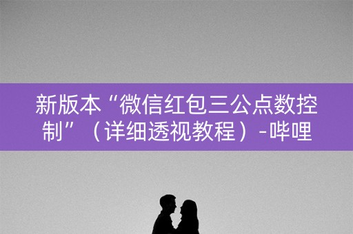 新版本“微信红包三公点数控制”（详细透视教程）-哔哩哔哩