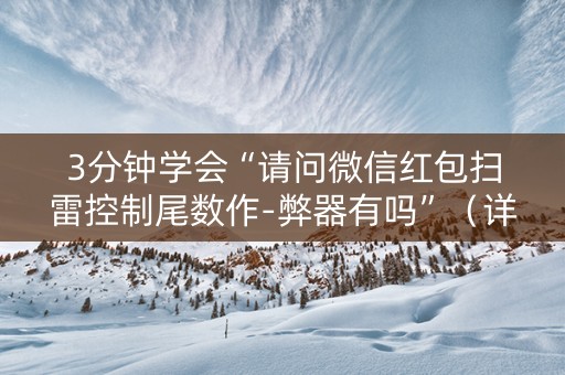 3分钟学会“请问微信红包扫雷控制尾数作-弊器有吗”（详细透视教程）-哔哩哔哩
