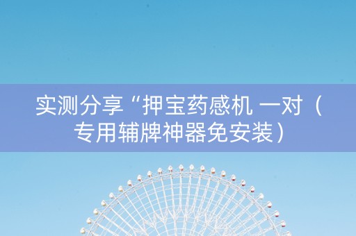 实测分享“押宝药感机 一对（专用辅牌神器免安装）