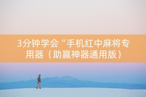 3分钟学会“手机红中麻将专用器（助赢神器通用版）