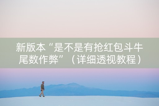 新版本“是不是有抢红包斗牛尾数作弊”（详细透视教程）-哔哩哔哩