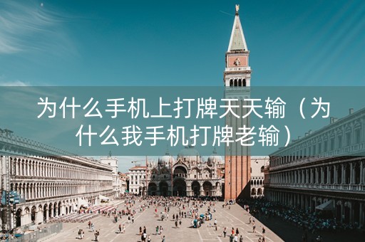 为什么手机上打牌天天输（为什么我手机打牌老输）