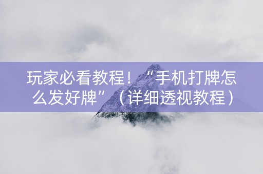 玩家必看教程！“手机打牌怎么发好牌”（详细透视教程）-哔哩哔哩