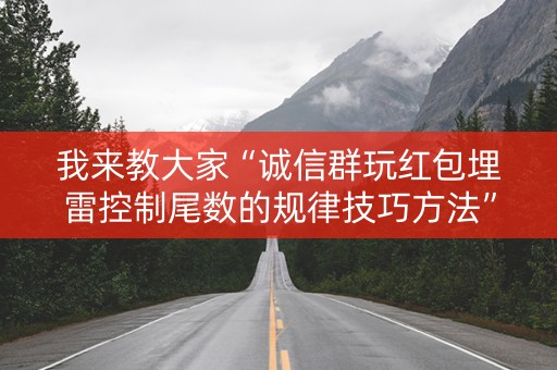 我来教大家“诚信群玩红包埋雷控制尾数的规律技巧方法”（详细透视教程）-哔哩哔哩