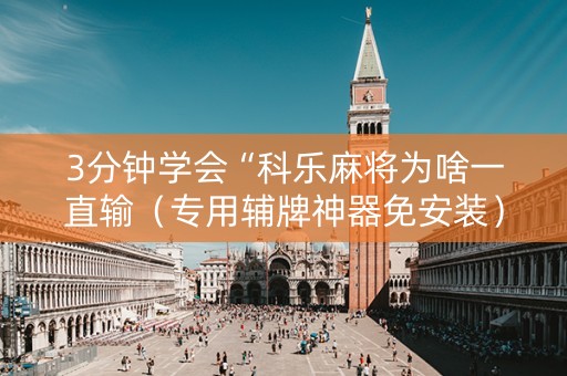 3分钟学会“科乐麻将为啥一直输（专用辅牌神器免安装）