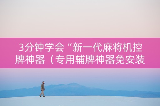 3分钟学会“新一代麻将机控牌神器（专用辅牌神器免安装）