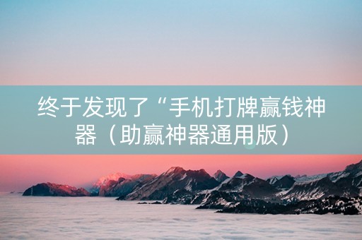 终于发现了“手机打牌赢钱神器（助赢神器通用版）