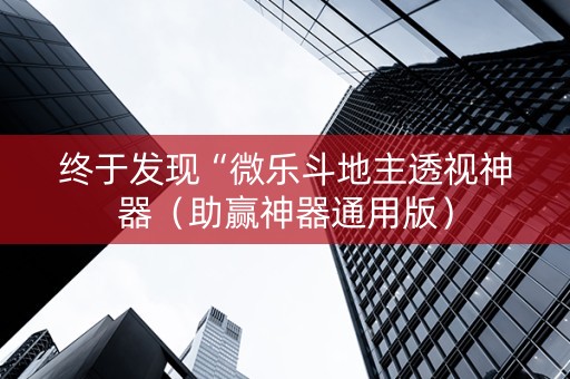 终于发现“微乐斗地主透视神器（助赢神器通用版）
