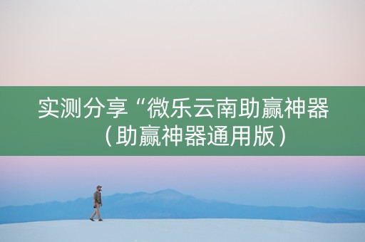 实测分享“微乐云南助赢神器（助赢神器通用版）