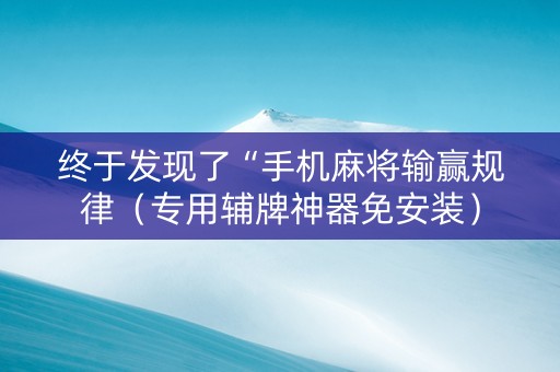 终于发现了“手机麻将输赢规律（专用辅牌神器免安装）