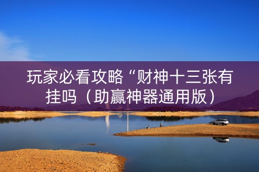 玩家必看攻略“财神十三张有挂吗（助赢神器通用版）