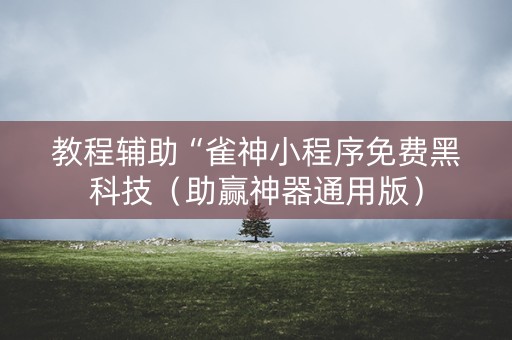 详细阅读:教程辅助“雀神小程序免费黑科技(助赢神器通用版) 教程辅助“雀神小程序免费黑科技(助赢神器通用版)