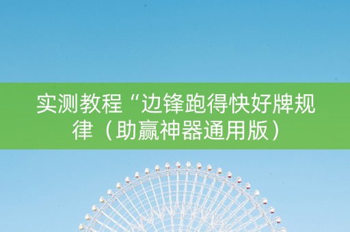 实测教程“边锋跑得快好牌规律（助赢神器通用版）