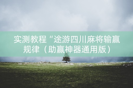 实测教程“途游四川麻将输赢规律（助赢神器通用版）